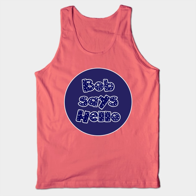 Bob Says Hello Tank Top by photokapi